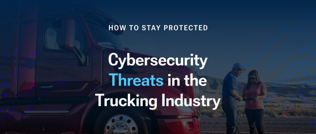 Cybersecurity Threats in the Trucking Industry