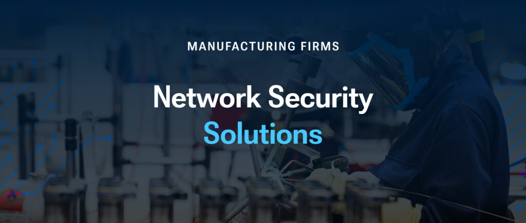 Network Security Solutions for Manufacturing Firms