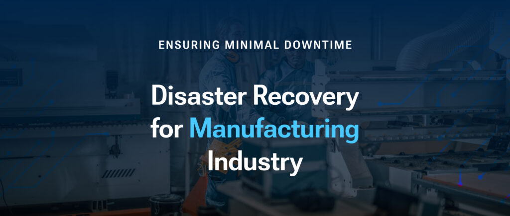 Disaster Recovery for Manufacturing