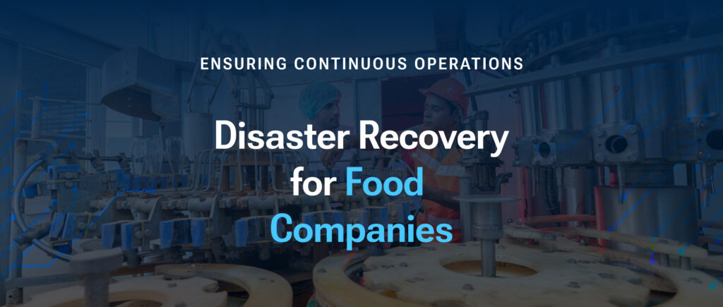 Disaster Recovery for Food Companies: Ensuring Continuous Operations