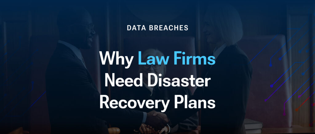 Why Law Firms Need Disaster Recovery Plans for Data Breaches