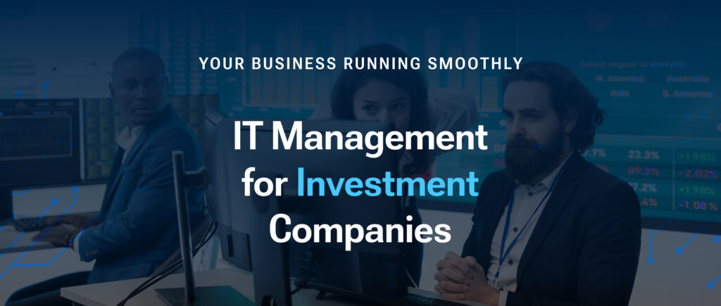 IT Management for Investment Companies: Keeping Your Business Running Smoothly