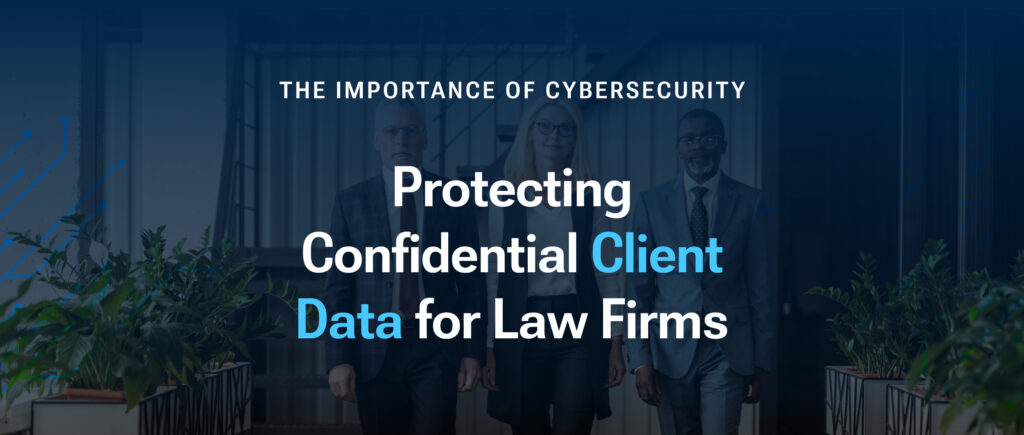 The Importance of Cybersecurity for Law Firms: Protecting Confidential Client Data