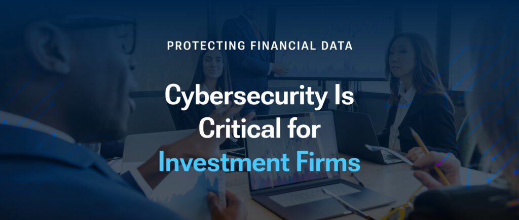 Why Cybersecurity Is Critical for Investment Firms: Protecting Financial Data