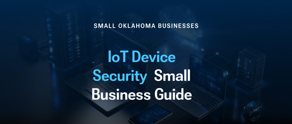 IoT Device Security Small Business Guide for Oklahoma SMBs