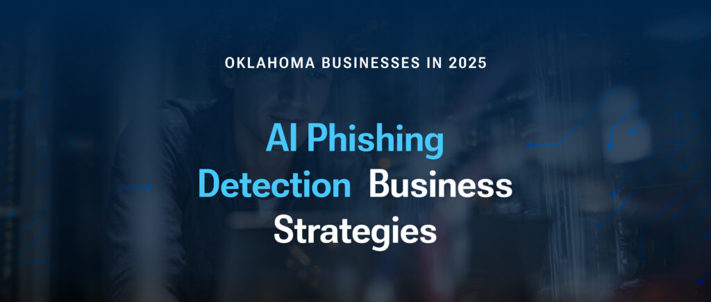 AI Phishing Detection Business Strategies: Protecting Your Oklahoma Business from Deepfakes